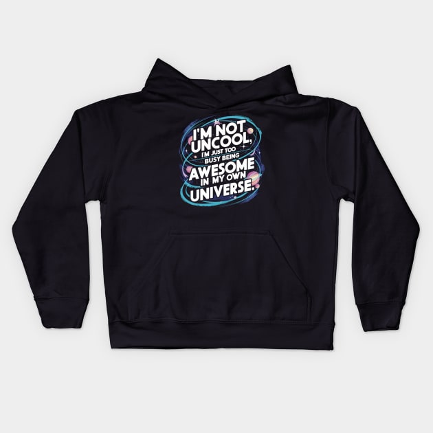 I'm Not Uncool, I'm Just Too Busy Being Awesome In My Own Universe Kids Hoodie by Be the First to Wear